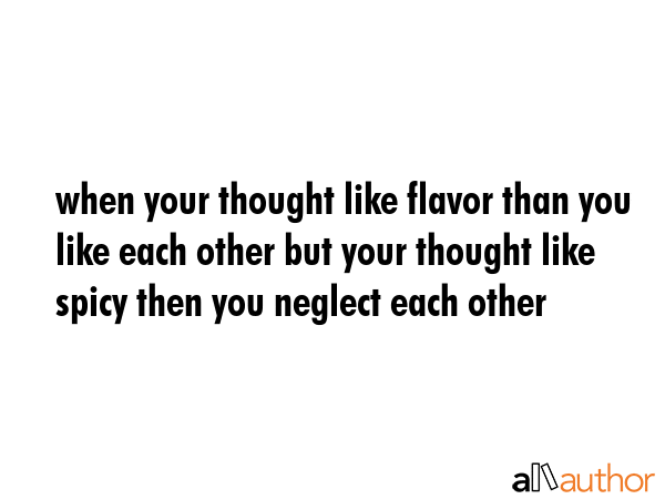 when your thought like flavor than you like each other but your thought like spicy then you neglect... -  Quote GIF