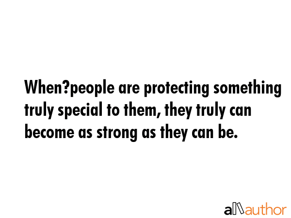 When?people are protecting something truly special to them, they truly can become as strong as they... -  Quote GIF
