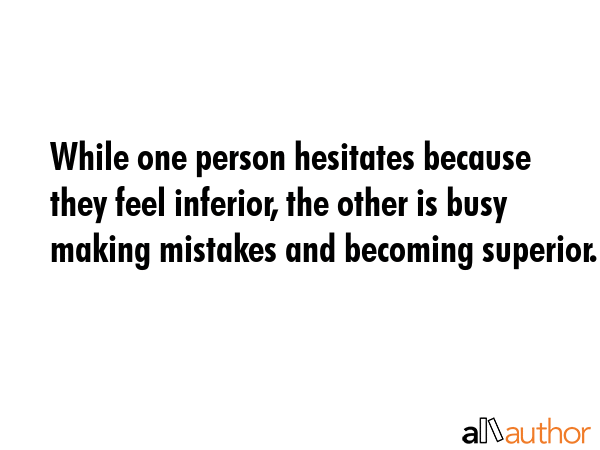 While one person hesitates because they feel inferior, the other is busy making mistakes and... -  Quote GIF