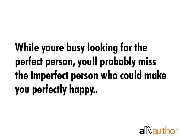 While youre busy looking for the perfect person, youll probably miss the imperfect person who could... -  Quote GIF