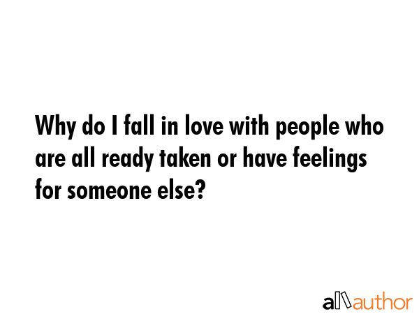 Why do I fall in love with people who are all ready taken or have feelings for someone else? -  Quote GIF