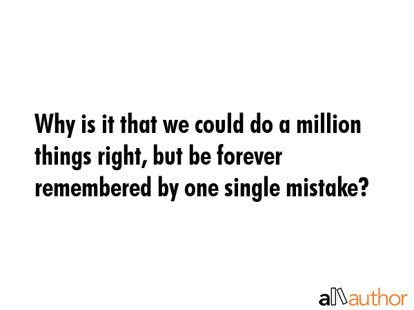 Why is it that we could do a million things right, but be forever remembered by one single mistake? -  Quote GIF