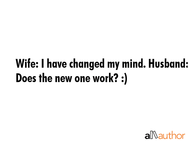 Wife: I have changed my mind. Husband: Does the new one work? :) -  Quote GIF