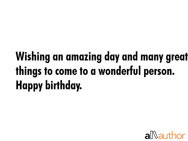 Wishing an amazing day and many great things to come to a wonderful person. Happy birthday. -  Quote GIF