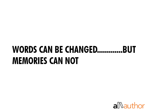 WORDS CAN BE CHANGED.............BUT MEMORIES CAN NOT -  Quote GIF