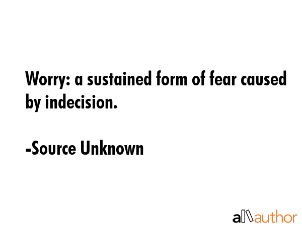 Worry: a sustained form of fear caused by indecision. - Source Unknown Quote GIF