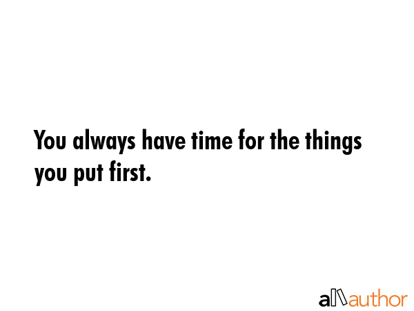 You always have time for the things you put first. -  Quote GIF
