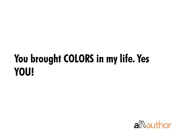 You brought COLORS in my life. Yes YOU! -  Quote GIF