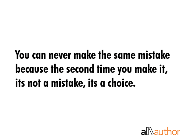 You can never make the same mistake because the second time you make it, its not a mistake, its a... -  Quote GIF