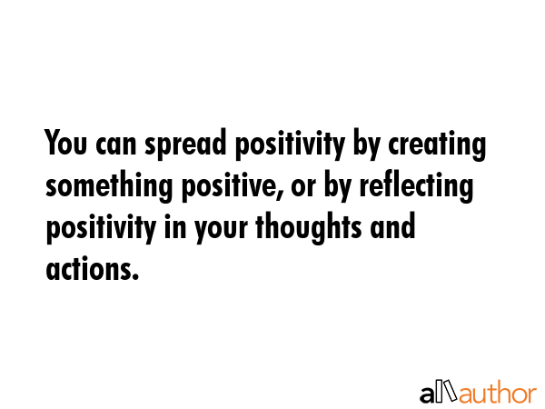 You can spread positivity by creating something positive, or by reflecting positivity in your... -  Quote GIF