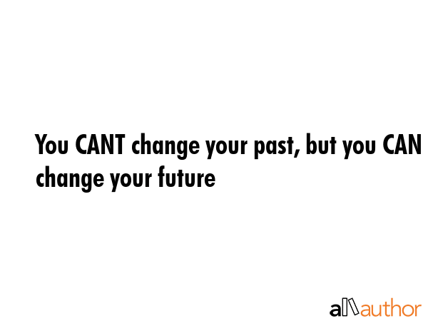 You CANT change your past, but you CAN change your future -  Quote GIF