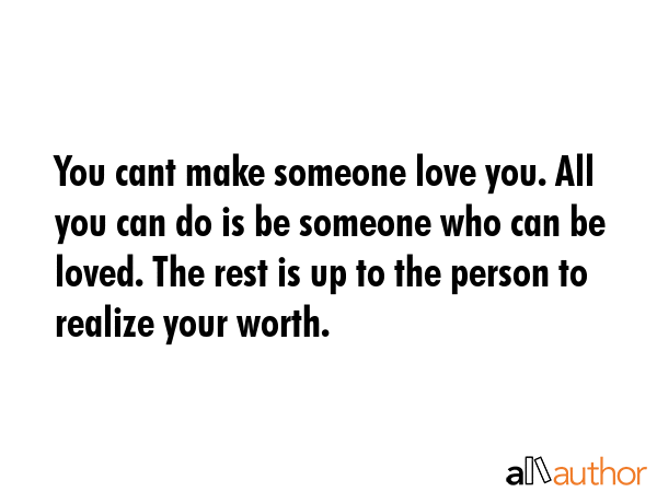 You cant make someone love you. All you can do is be someone who can be loved. The rest is up to... -  Quote GIF