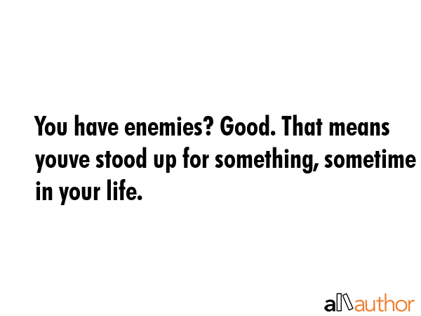 You have enemies? Good. That means youve stood up for something, sometime in your life. -  Quote GIF
