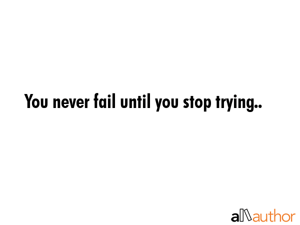 You never fail until you stop trying.. -  Quote GIF