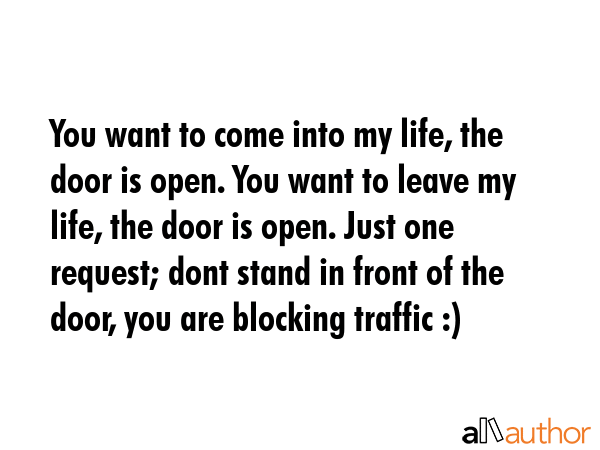 You want to come into my life, the door is open. You want to leave my life, the door is open. Just... -  Quote GIF