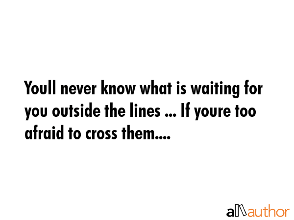 Youll never know what is waiting for you outside the lines ... If youre too afraid to cross them.... -  Quote GIF