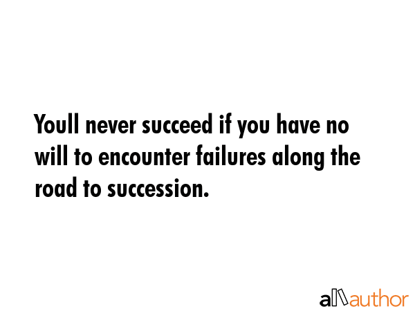 Youll never succeed if you have no will to encounter failures along the road to succession. -  Quote GIF