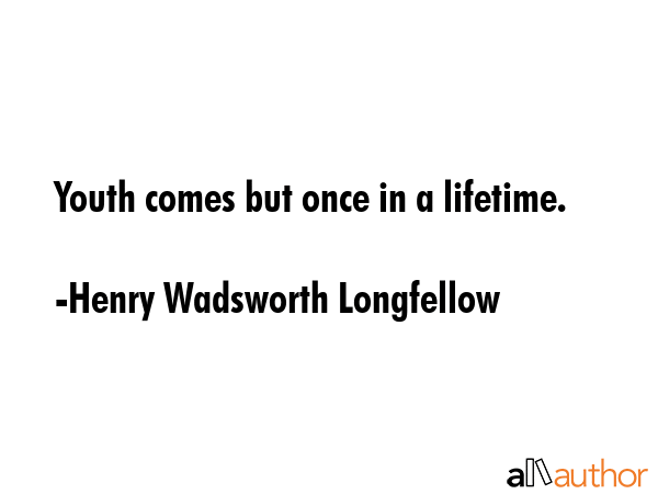 Youth comes but once in a lifetime. - Henry Wadsworth Longfellow Quote GIF