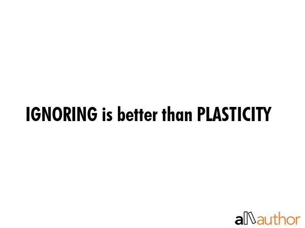 IGNORING is better than PLASTICITY -  Quote GIF