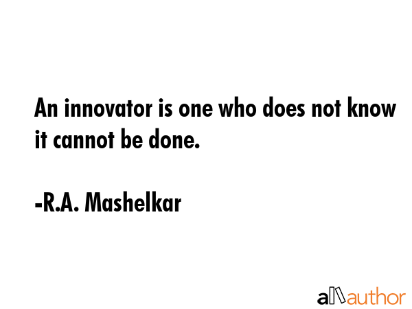 An innovator is one who does not know it cannot be done. - R.A. Mashelkar Quote GIF