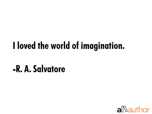I loved the world of imagination. - R. A. Salvatore Quote GIF