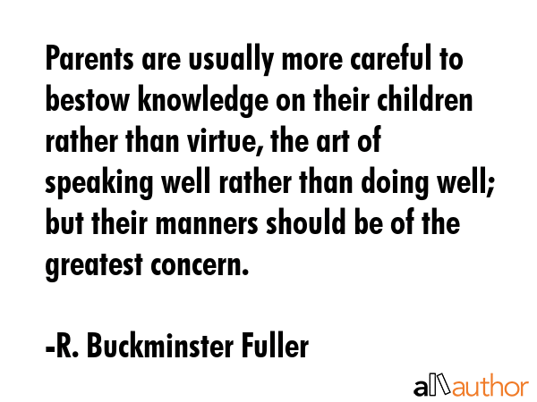 Parents are usually more careful to bestow knowledge on their children rather than virtue, the art... - R. Buckminster Fuller Quote GIF