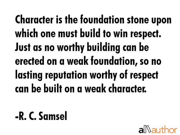 Character is the foundation stone upon which one must build to win respect. Just as no worthy... - R. C. Samsel Quote GIF