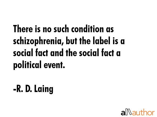 There is no such condition as schizophrenia, but the label is a social fact and the social fact a... - R. D. Laing Quote GIF