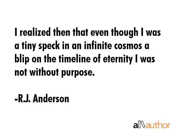I realized then that even though I was a tiny speck in an infinite cosmos a blip on the timeline of... - R.J. Anderson Quote GIF