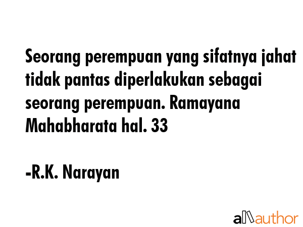 Seorang perempuan yang sifatnya jahat tidak pantas diperlakukan sebagai seorang perempuan. Ramayana... - R.K. Narayan Quote GIF