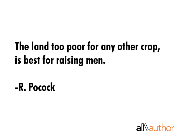 The land too poor for any other crop, is best for raising men. - R. Pocock Quote GIF