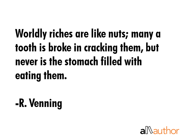 Worldly riches are like nuts; many a tooth is broke in cracking them, but never is the stomach... - R. Venning Quote GIF