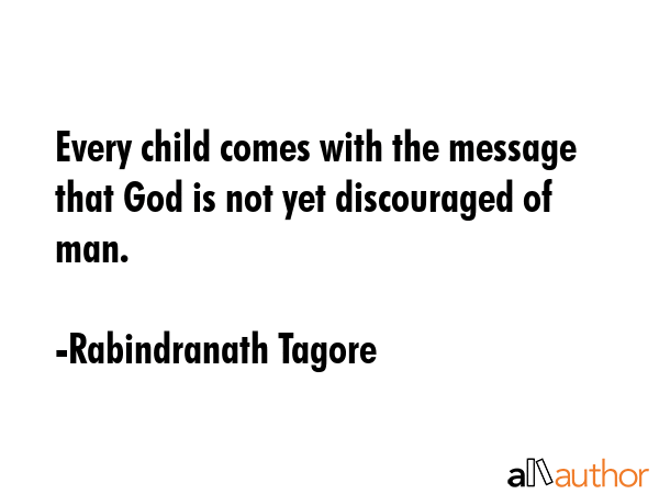 Every child comes with the message that God is not yet discouraged of man. - Rabindranath Tagore Quote GIF