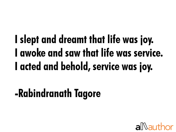 I slept and dreamt that life was joy. I awoke and saw that life was service. I acted and behold,... - Rabindranath Tagore Quote GIF