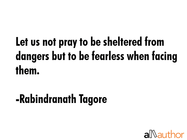 Let us not pray to be sheltered from dangers but to be fearless when facing them. - Rabindranath Tagore Quote GIF