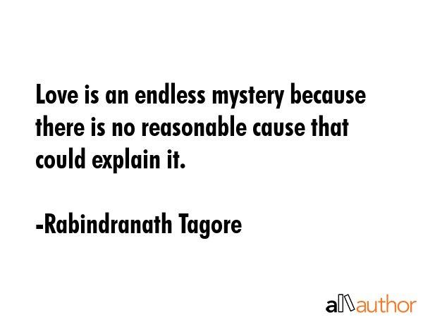 Love is an endless mystery because there is no reasonable cause that could explain it. - Rabindranath Tagore Quote GIF