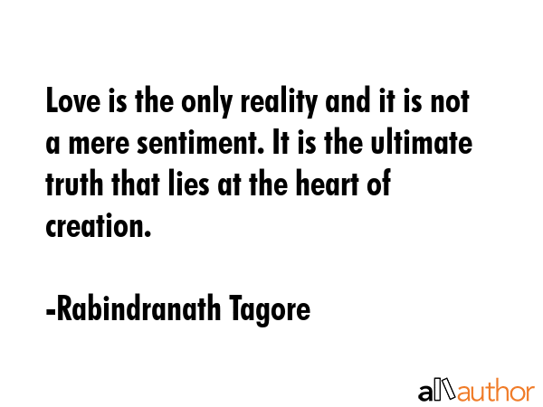 Love is the only reality and it is not a mere sentiment. It is the ultimate truth that lies at the... - Rabindranath Tagore Quote GIF