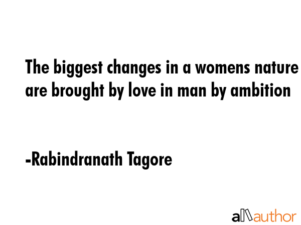 The biggest changes in a womens nature are brought by love in man by ambition - Rabindranath Tagore Quote GIF