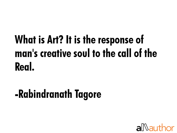 What is Art? It is the response of man\