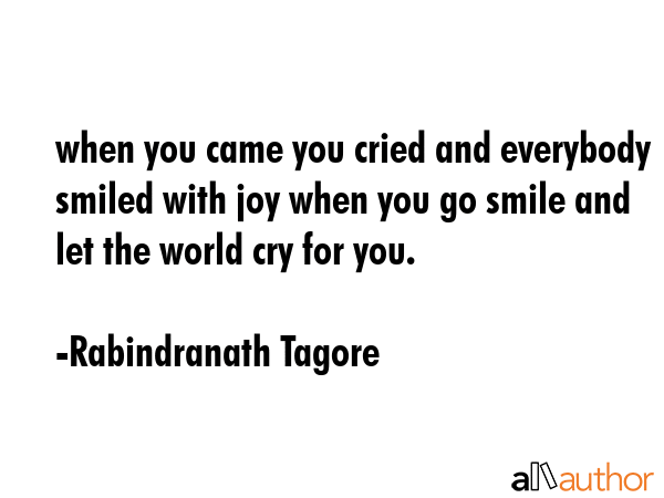 when you came you cried and everybody smiled with joy when you go smile and let the world cry for... - Rabindranath Tagore Quote GIF