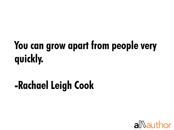 You can grow apart from people very quickly. - Rachael Leigh Cook Quote GIF