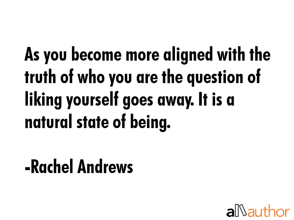 As you become more aligned with the truth of who you are the question of liking yourself goes away.... - Rachel Andrews Quote GIF