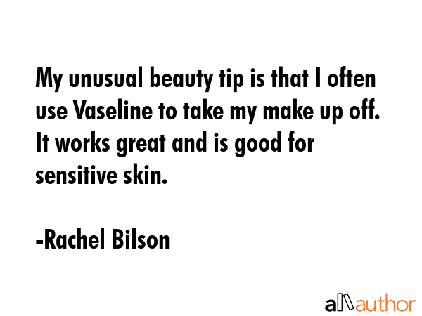 My unusual beauty tip is that I often use Vaseline to take my make up off. It works great and is... - Rachel Bilson Quote GIF