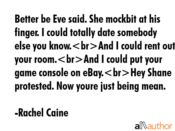 Better be Eve said. She mockbit at his finger. I could totally date somebody else you know.And I... - Rachel Caine Quote GIF