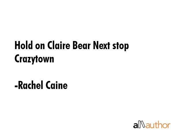 Hold on Claire Bear Next stop Crazytown - Rachel Caine Quote GIF