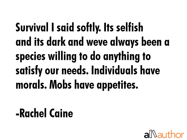 Survival I said softly. Its selfish and its dark and weve always been a species willing to do... - Rachel Caine Quote GIF