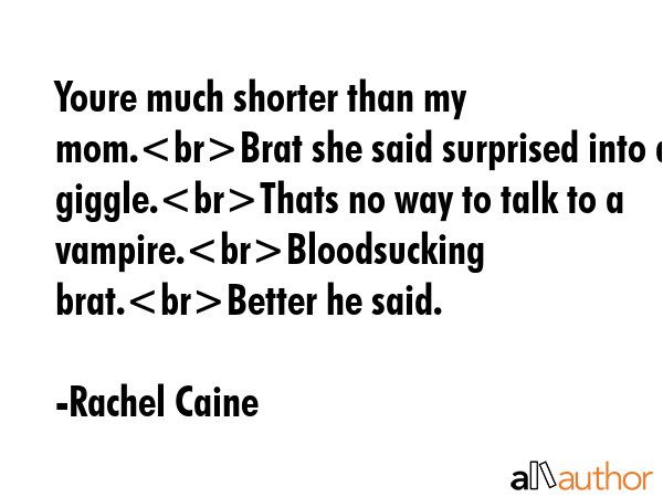 Youre much shorter than my mom.Brat she said surprised into a giggle.Thats no way to talk to a... - Rachel Caine Quote GIF