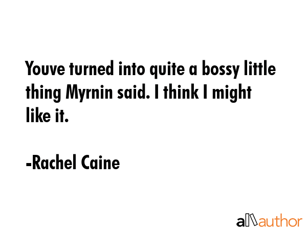Youve turned into quite a bossy little thing Myrnin said. I think I might like it. - Rachel Caine Quote GIF