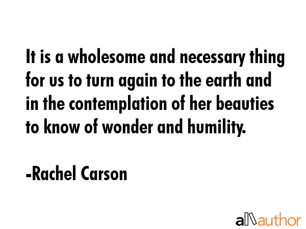 It is a wholesome and necessary thing for us to turn again to the earth and in the contemplation of... - Rachel Carson Quote GIF