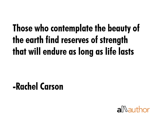 Those who contemplate the beauty of the earth find reserves of strength that will endure as long as... - Rachel Carson Quote GIF